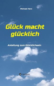portada Glück macht glücklich: Anleitung zum Glücklichsein (en Alemán)
