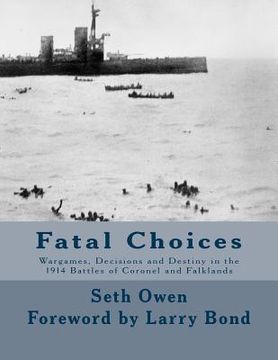 portada Fatal Choices: Wargames, Decisions & Destiny in the 1914 battles of Coronel and Falklands (en Inglés)