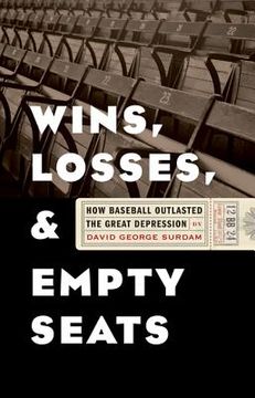 portada Wins, Losses, and Empty Seats: How Baseball Outlasted the Great Depression (in English)
