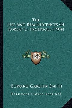 portada the life and reminiscences of robert g. ingersoll (1904) (en Inglés)
