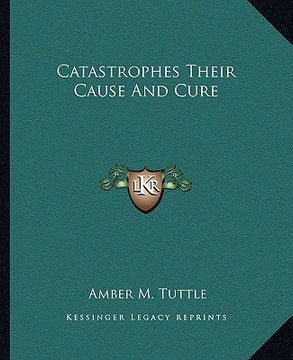 portada catastrophes their cause and cure (en Inglés)