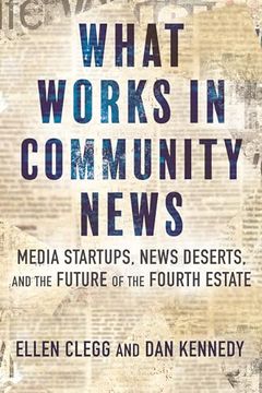 portada What Works in Community News: Media Startups, News Deserts, and the Future of the Fourth Estate (in English)