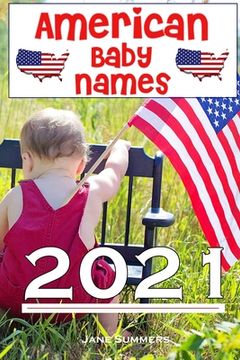 American Baby Names 2021: The best and most popular American baby names for 2021 - Find the perfect name for your little one or give as a matern (en Inglés)