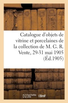 portada Catalogue d'Objets de Vitrine Et Anciennes Porcelaines de Sèvres, Pâte Tendre, de Chine: Et de Saxe de la Collection de M. G. R. Vente, 29-31 Mai 1905 (in French)