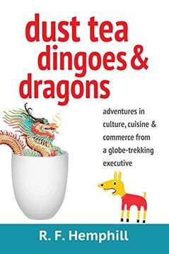 portada Dust Tea, Dingoes & Dragons: Adventures in Culture, Cuisine & Commerce from a Globe-Trekking Executive