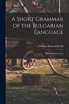 portada A Short Grammar of the Bulgarian Language: With Reading Lessons (en Inglés)