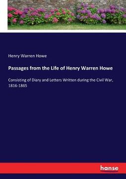 portada Passages from the Life of Henry Warren Howe: Consisting of Diary and Letters Written during the Civil War, 1816-1865 (en Inglés)