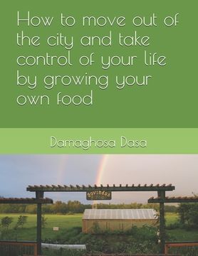 portada How to Move Out of the City, and Take Control of Your Life by Growing Your Own Food (in English)