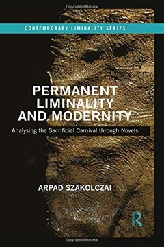 portada Permanent Liminality and Modernity: Analysing the Sacrificial Carnival through Novels (Contemporary Liminality)