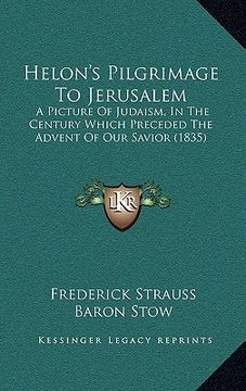 portada helon's pilgrimage to jerusalem: a picture of judaism, in the century which preceded the advent of our savior (1835) (en Inglés)
