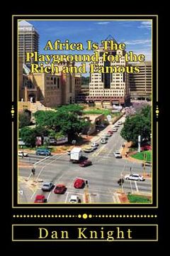 portada Africa Is The Playground for the Rich and Famous: Having a Ball in Africa Today While we Speak (en Inglés)
