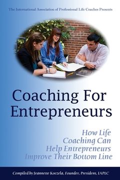 portada Coaching for Entrepreneurs: How Life Coaching Can Help Entrepreneurs Improve Their Bottom Line (in English)