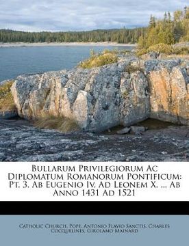 portada Bullarum Privilegiorum Ac Diplomatum Romanorum Pontificum: Pt. 3. Ab Eugenio Iv. Ad Leonem X. ... Ab Anno 1431 Ad 1521 (en Italiano)