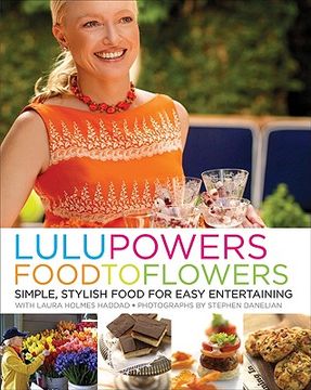 portada Lulu Powers Food to Flowers: Simple, Stylish Food for Easy Entertaining (in English)