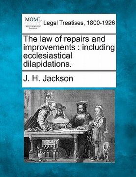 portada the law of repairs and improvements: including ecclesiastical dilapidations. (en Inglés)