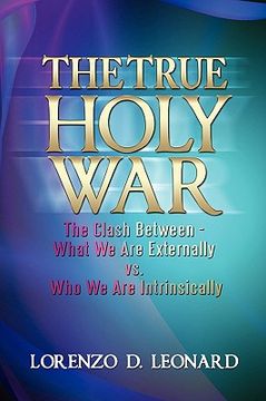 portada the true holy war: the clash between-what we are externally vs. who we are intrinsically (in English)