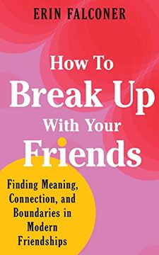 portada How to Break up With Your Friends: Finding Meaning, Connection, and Boundaries in Modern Friendships (en Inglés)