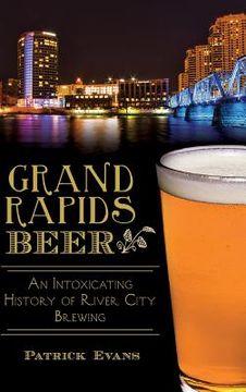 portada Grand Rapids Beer: An Intoxicating History of River City Brewing (in English)