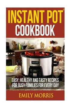 portada Instant Pot Cookbook: Easy, Healthy and Tasty Recipes for Busy Families for Every Day (en Inglés)