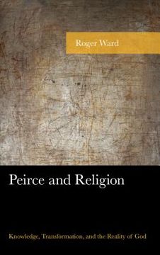 portada Peirce and Religion: Knowledge, Transformation, and the Reality of God (en Inglés)