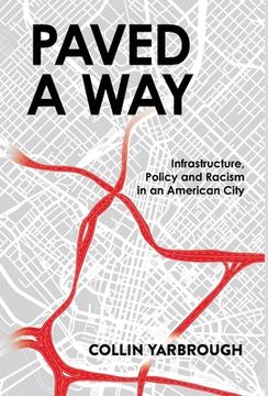 portada Paved a Way: Infrastructure, Race, and Policy in an American City (en Inglés)