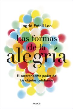 portada Las Formas de la Alegría: El Sorprendente Poder de los Objetos Cotidianos (Divulgación-Autoayuda) (in Spanish)