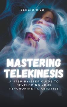 portada Mastering Telekinesis: A Step-by-Step Guide to Developing Your Psychokinetic Abilities (en Inglés)