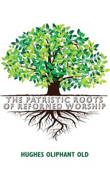 portada The Patristic Roots of Reformed Worship (en Inglés)
