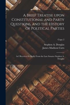 portada A Brief Treatise Upon Constitutional and Party Questions, and the History of Political Parties: as I Received It Orally From the Late Senator Stephen (in English)