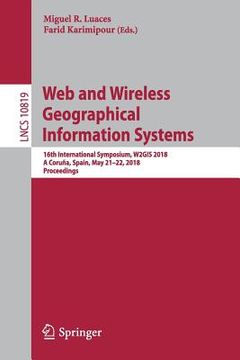 portada Web and Wireless Geographical Information Systems: 16th International Symposium, W2gis 2018, a Coruña, Spain, May 21-22, 2018, Proceedings (in English)