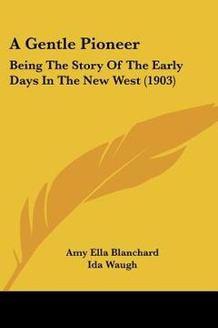 portada a gentle pioneer: being the story of the early days in the new west (1903) (in English)