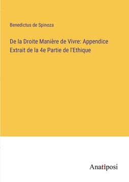 portada De la Droite Manière de Vivre: Appendice Extrait de la 4e Partie de l'Ethique (en Francés)