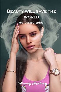 portada Beauty Will Save the World: The Visual Guide (en Inglés)