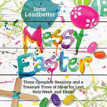 portada Messy Easter: Three Complete Sessions and a Treasure Trove of Ideas for Lent, Holy Week, and Easter (Messy Church) (en Inglés)