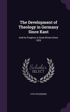portada The Development of Theology in Germany Since Kant: And Its Progress in Great Britain Since 1825