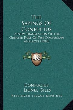 portada the sayings of confucius: a new translation of the greater part of the confucian analects (1910) (en Inglés)