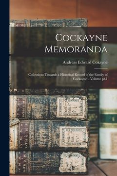 portada Cockayne Memoranda: Collections Towards a Historical Record of the Family of Cockayne .. Volume pt.1 (en Inglés)