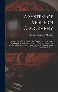 portada A System of Modern Geography [microform]: Comprising a Description of the Present State of the World and Its Five Great Divisions; America, Europe, As