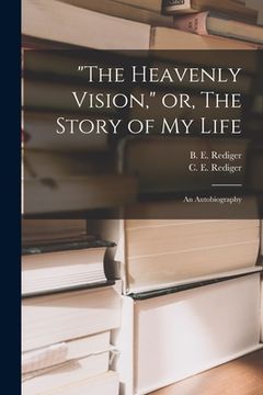 portada "The Heavenly Vision," or, The Story of My Life: an Autobiography (en Inglés)