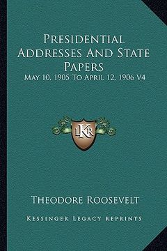 portada presidential addresses and state papers: may 10, 1905 to april 12, 1906 v4 (en Inglés)