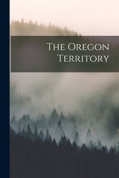 portada The Oregon Territory [microform] (en Inglés)