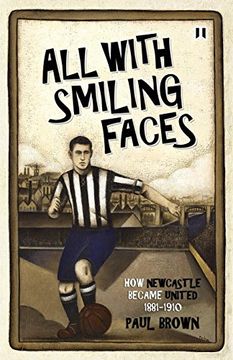 portada All With Smiling Faces: How Newcastle Became United, 1881-1910 (in English)