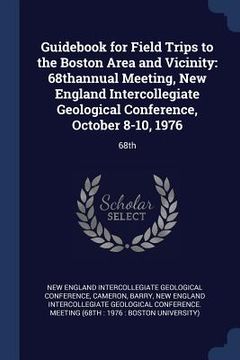 portada Guidebook for Field Trips to the Boston Area and Vicinity: 68thannual Meeting, New England Intercollegiate Geological Conference, October 8-10, 1976:
