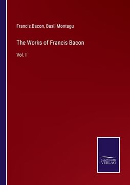 portada The Works of Francis Bacon: Vol. I (in English)