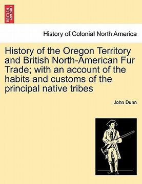 portada history of the oregon territory and british north-american fur trade; with an account of the habits and customs of the principal native tribes (en Inglés)