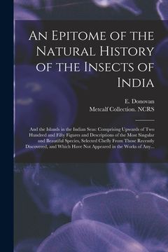 portada An Epitome of the Natural History of the Insects of India: and the Islands in the Indian Seas: Comprising Upwards of Two Hundred and Fifty Figures and (en Inglés)