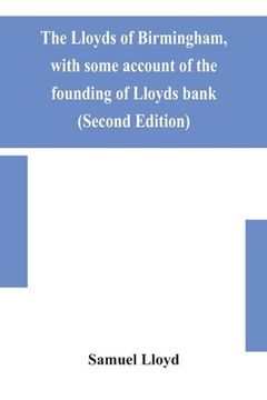 portada The Lloyds of Birmingham, with some account of the founding of Lloyds bank (Second Edition)