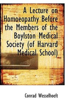 portada a lecture on homoeopathy before the members of the boylston medical society (of harvard medical scho (en Inglés)