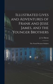 portada Illustrated Lives and Adventures of Frank and Jesse James, and the Younger Brothers: the Noted Western Outlaws (en Inglés)
