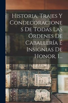 portada Historia, Trajes y Condecoraciones de Todas las Órdenes de Caballería é Insignias de Honor, 1.